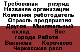 Требования:4-6 разряд › Название организации ­ Компания-работодатель › Отрасль предприятия ­ Другое › Минимальный оклад ­ 60 000 - Все города Работа » Вакансии   . Карачаево-Черкесская респ.